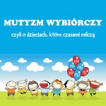 Mutyzm Wybiórczy - czyli o dzieciach,które czasami milczą